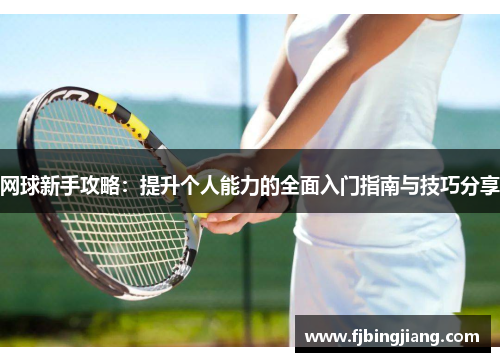 网球新手攻略：提升个人能力的全面入门指南与技巧分享