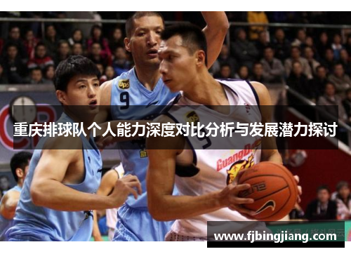 重庆排球队个人能力深度对比分析与发展潜力探讨