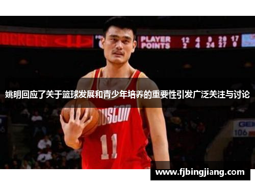 姚明回应了关于篮球发展和青少年培养的重要性引发广泛关注与讨论