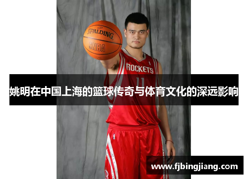 姚明在中国上海的篮球传奇与体育文化的深远影响