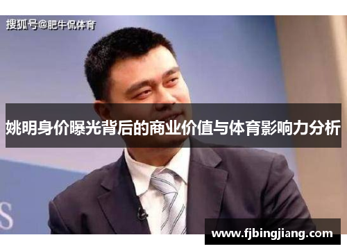 姚明身价曝光背后的商业价值与体育影响力分析