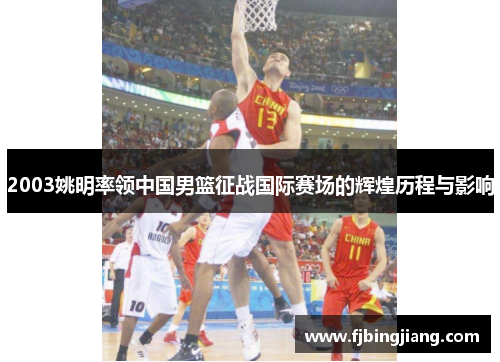 2003姚明率领中国男篮征战国际赛场的辉煌历程与影响